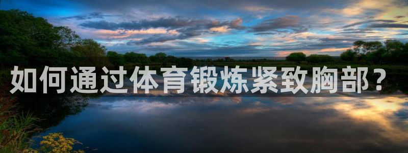 betway西汉姆官网：如何通过体育锻炼紧致胸部？