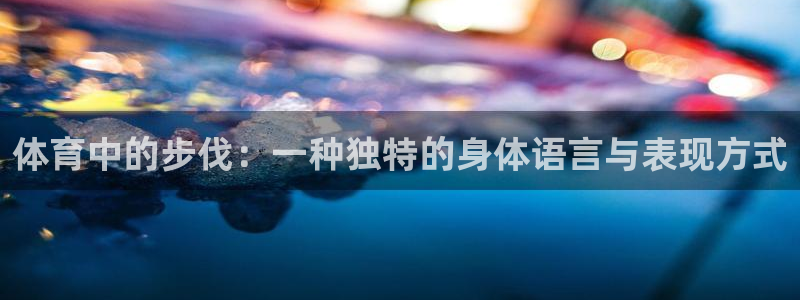 必威betway西汉姆联：体育中的步伐：一种独特的身体语言与表现方式
