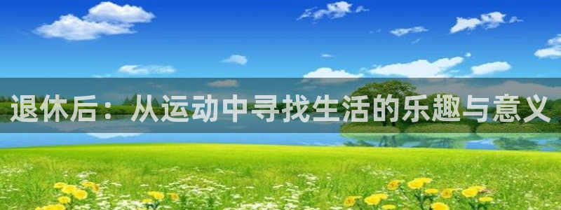 betway西汉姆官网：退休后：从运动中寻找生活的乐趣与意义