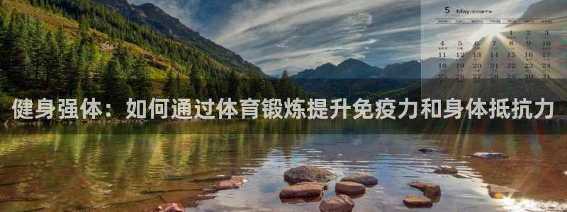 betway西汉姆联：健身强体：如何通过体育锻炼提升免疫力和身体抵抗力